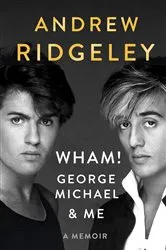 Book cover of Wham!, George Michael and Me by Andrew Ridgeley