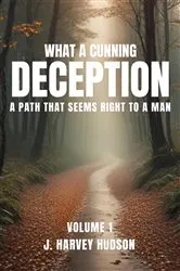 Book cover of WHAT A CUNNING DECEPTION: VOLUME 1: Volume 1 by J. Harvey Hudson