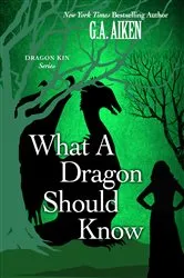 Book cover of What A Dragon Should Know by G.A. Aiken