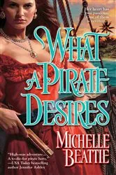 Book cover of What a Pirate Desires by Michelle Beattie