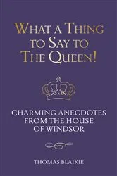 Book cover of What a Thing to Say to the Queen! by Thomas Blaikie
