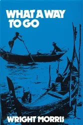 Book cover of What a Way to Go by Wright Morris