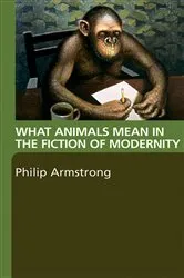 Book cover of What Animals Mean in the Fiction of Modernity by Philip Armstrong