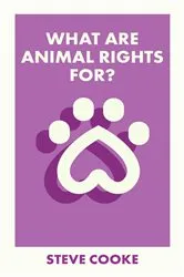 Book cover of What Are Animal Rights For? by Steve Cooke