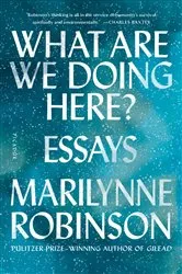 Book cover of What Are We Doing Here? by Marilynne Robinson