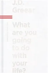 Book cover of What Are You Going to Do with Your Life? by J.D. Greear