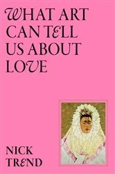 Book cover of What Art Can Tell Us About Love by Nick Trend