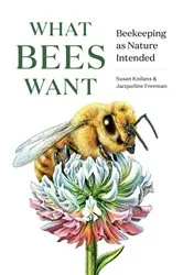 Book cover of What Bees Want: Beekeeping as Nature Intended by Susan Knilans