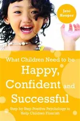 Book cover of What Children Need to Be Happy, Confident and Successful by Jeni Hooper