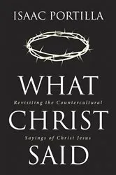 Book cover of What Christ Said by Isaac Portilla