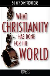 Book cover of What Christianity Has Done for the World by Rose Publishing