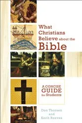 Book cover of What Christians Believe about the Bible by Don Thorsen