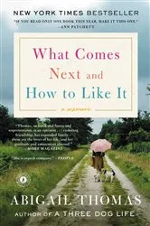 Book cover of What Comes Next and How to Like It by Abigail Thomas