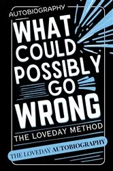 Book cover of What Could Possibly Go Wrong? My Life's Journey.Author of The Loveday Method by Unknown
