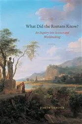 Book cover of What Did the Romans Know? by Daryn Lehoux