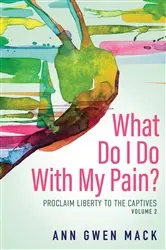 Book cover of What Do I Do with My Pain? Volume 2 by Ann Gwen Mack