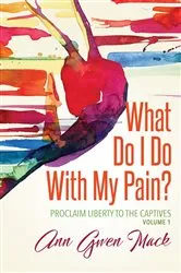 Book cover of What Do I Do With My Pain? by Mack, Ann Gwen,