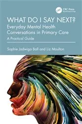 Book cover of What do I say next? Everyday Mental Health Conversations in Primary Care by Sophie Jadwiga Ball