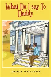 Book cover of What Do I Say To Daddy by Grace Williams