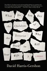Book cover of What Do You Buy the Children of the Terrorist Who Tried to Kill Your Wife? by David Harris-Gershon