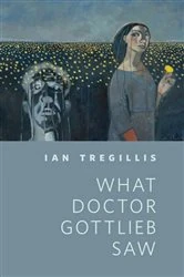 Book cover of What Doctor Gottlieb Saw by Ian Tregillis