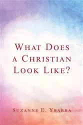Book cover of What Does a Christian Look Like? by Suzanne E. Ybarra