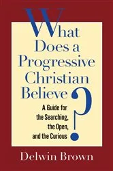 Book cover of What Does a Progressive Christian Believe? by Delwin Brown