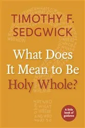Book cover of What Does It Mean to Be Holy Whole? by Timothy F. Sedgwick
