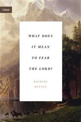 Book cover of What Does It Mean to Fear the Lord? by Michael Reeves