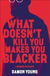 Book cover of What Doesn't Kill You Makes You Blacker by Damon Young