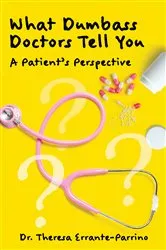 Book cover of What Dumbass Doctors Tell You by Theresa Errante-Parrino