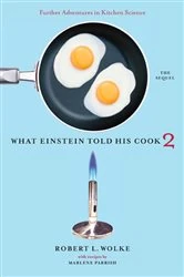 Book cover of What Einstein Told His Cook 2: The Sequel: Further Adventures in Kitchen Science by Robert L. Wolke