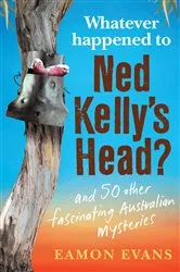 Book cover of What Ever Happened to Ned Kelly's Head? by Eamon Evans
