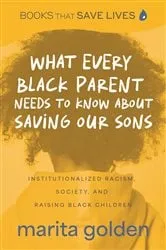 Book cover of What Every Black Parent Needs to Know About Saving Our Sons by Marita Golden