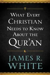 Book cover of What Every Christian Needs to Know About the Qur'an by James R. White