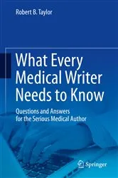 Book cover of What Every Medical Writer Needs to Know by Robert B. Taylor