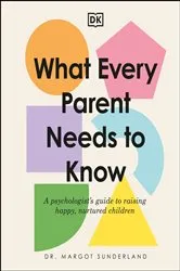 Book cover of What Every Parent Needs to Know by Margot Sunderland