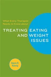 Book cover of What Every Therapist Needs to Know about Treating Eating and Weight Issues by Karen R. Koenig