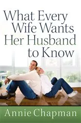 Book cover of What Every Wife Wants Her Husband to Know by Annie Chapman