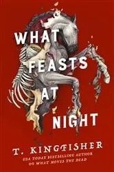 Book cover of What Feasts at Night by T. Kingfisher
