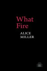 Book cover of What Fire by Alice Miller