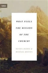 Book cover of What Fuels the Mission of the Church? by Daniel Hames