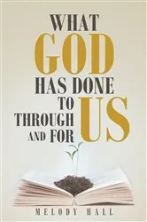 Book cover of WHAT GOD HAS DONE TO US THROUGH US AND FOR US. by Melody Hall