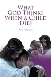 Book cover of What God Thinks When a Child Dies by Patty Whitacre