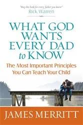 Book cover of What God Wants Every Dad to Know by James Merritt