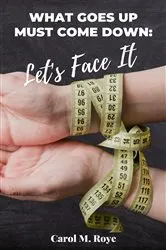 Book cover of What Goes Up Must Come Down Let's Face It by Carol M. Roye