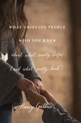 Book cover of What Grieving People Wish You Knew about What Really Helps (and What Really Hurts) by Nancy Guthrie