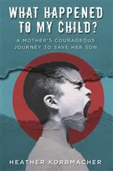 Book cover of What Happened to My Child? by Heather Rain Mazen Korbmacher