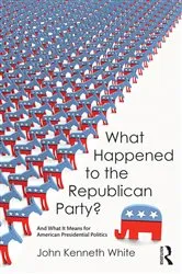 Book cover of What Happened to the Republican Party? by John White