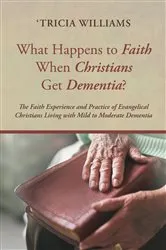Book cover of What Happens to Faith When Christians Get Dementia? by 'Tricia Williams